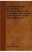 Travelling Through the Pyrenees - A Historical Guide to the Destinations and Routes of the Pyrenees and the Surrounding Area