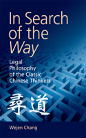 In Search of the Way: Legal Philosophy of the Classic Chinese Thinkers