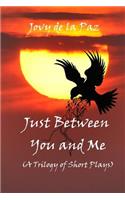 Just Between You and Me (A Trilogy of Short Plays)