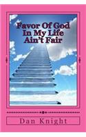 Favor of God in My Life Ain't Fair: The Supernatual Favor of God