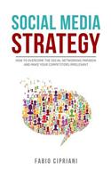 Social Media Strategy: How to Overcome the Social Networking Paradox and Make Your Competitors Irrelevant