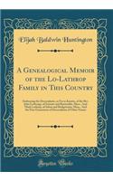 A Genealogical Memoir of the Lo-Lathrop Family in This Country: Embracing the Descendants, as Far as Known, of the Rev. John Lothropp, of Scituate and Barnstable, Mass., and Mark Lothrop, of Salem and Bridgewater, Mass., and the First Generation of