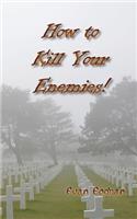 How to Kill Your Enemies!