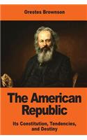 The American Republic: Its Constitution, Tendencies, and Destiny