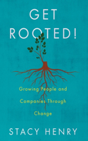 Get Rooted!: Growing People and Companies Through Change