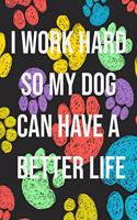 I work hard so my Dog can have a better life