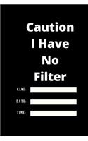Caution I Have No Filter