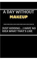 A DAY WITHOUTMakeup JUST KIDDING...I HAVE NO