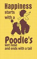 Happiness starts with a Poodle's wet nose and ends with a tail: For Poodle Dog Fans