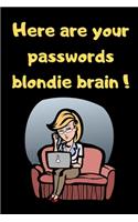 Here are your passwords blondie brain !