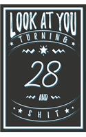 Look At You Turning 28 And Shit: 28 Years Old Gifts. 28th Birthday Funny Gift for Men and Women. Fun, Practical And Classy Alternative to a Card.