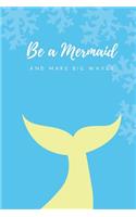 Be a Mermaid and Make Big Waves: 6 x 9 Lined Journal for Diary, Journaling, Mindfulness