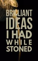 Brilliant Ideas I Had While Stoned