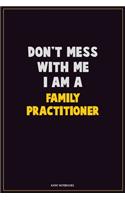 Don't Mess With Me, I Am A Family Practitioner: Career Motivational Quotes 6x9 120 Pages Blank Lined Notebook Journal