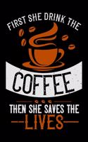 First She Drink The Coffee Then She Saves The Lives