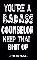 You're A Badass Counselor Keep That Shit Up: Blank Lined Journal To Write in - Funny Gifts For Counselor