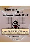 Extremely Hard Sudokus Puzzle Book #11: Solve Advanced Sudoku Puzzles To Improve Your Cognitive Brain Functions And Memory (Large Print, Suitable For Teenagers, Adults And Seniors)