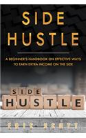 Side Hustle: A Beginner's Handbook on Effective Ways to Earn Extra Income on the Side(1 Side Hustle)