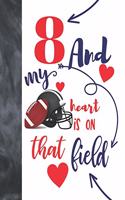 8 And My Heart Is On That Field: Football College Ruled Composition Writing School Notebook To Take Classroom Teachers Notes - Players Notepad For Boys And Girls