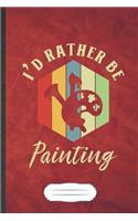 I'd Rather Be Painting: Painting Blank Lined Notebook Write Record. Practical Dad Mom Anniversary Gift, Fashionable Funny Creative Writing Logbook, Vintage Retro 6X9 110 Pa