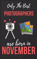Only The Best Photographers are Born In November: Photographer Birthday Gift Photography Gift Ideas Lined Notebook Journal Diary Funny Gift Christmas Present Perfect for Camera Lover & Women With Ca