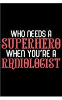 Who Needs A Superhero When You're A Radiologist: Radiology Technician College Ruled Notebook Journal 6x9in - 120 lined pages Notebook for Radiologist, Radiology Nurse gifts notebook college ruled j