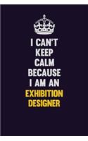 I can't Keep Calm Because I Am An Exhibition Designer