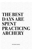 The Best Days Are Spent Practicing Archery: A 6x9 Inch Diary Notebook Journal With A Bold Text Font Slogan On A Matte Cover and 120 Blank Lined Pages Makes A Great Alternative To A Card