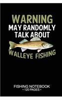 Warning May Randomly Talk About Walleye Fishing Fishing Notebook 120 Pages: 6"x 9'' Blank Paper Fishing Notebook Cool Freshwater Game Fish Saltwater Fly Fishes Journal Composition Notebook Notes Day Planner Notepad