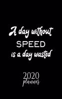 A Day Without Speed Is A Day Wasted 2020 Planner: Nice 2020 Calendar for Speed Fan - Christmas Gift Idea Speed Theme - Speed Lover Journal for 2020 - 120 pages 8.5x11 inches
