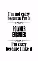 I'm Not Crazy Because I'm A Polymer Engineer I'm Crazy Because I like It: Original Polymer Engineer Notebook, Journal Gift, Diary, Doodle Gift or Notebook - 6 x 9 Compact Size- 109 Blank Lined Pages