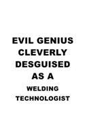 Evil Genius Cleverly Desguised As A Welding Technologist: Cool Welding Technologist Notebook, Welding Techno Worker Journal Gift, Diary, Doodle Gift or Notebook - 6 x 9 Compact Size, 109 Blank Lined Pages