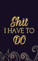 Shit I Have to Do: Weekly Planner Writing Journal, Golden Year Planner, Datebooks Appointment Books Agendas, Boss Gift Idea for Co-Worker Christmas Gift Idea