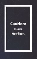Caution I Have No Filter