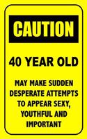 Caution 40 Year Old, May Make Desperate Attempts To Appear Sexy: Funny Birthday Notebook Blank Lined Journal Novelty Birthday Gift for Coworker Sarcastic Humor 40th Birthday Gift for Dad Gifts for Men and Women