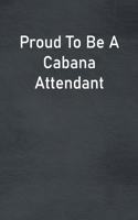 Proud To Be A Cabana Attendant: Lined Notebook For Men, Women And Co Workers