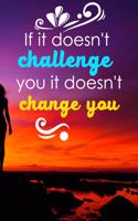 If It Doesn't Challenge You It Doesn't Change You