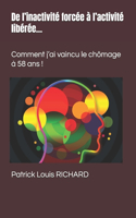 De l'inactivité forcée à l'activité libérée...: Comment j'ai vaincu le chômage à 58 ans !