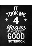 It Took Me 4 Years To Look This Good Notebook