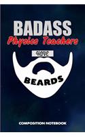 Badass Physics Teachers Have Beards: Composition Notebook, Funny Sarcastic Birthday Journal for Bad Ass Bearded Men to Write on