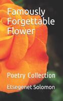 Famously Forgettable Flower: A Collection of Poetry