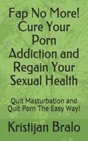 Fap No More! Cure Your Porn Addiction and Regain Your Sexual Health