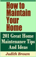 How to Maintain Your Home - 201 Great Home Maintenance Tips and Ideas