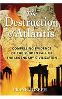 The Destruction of Atlantis: Compelling Evidence of the Sudden Fall of the First Great Civilisation