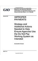 Improper payments, strategy and additional actions needed to help ensure agencies use the Do Not Pay working system as intended: report to the Ranking Member, Committee on Homeland Security and Governmental Affairs, U.S. Senate.