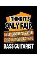 I Think It's Only Fair To Warn You That I Am In Fact A Bass Guitarist: Blank Lined Notebook Journal