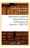 Instruction Criminelle Suivant Les Lois Et Ordonnances Du Royaume (Éd.1762)