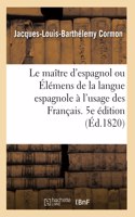 Le Maître d'Espagnol Ou Élémens de la Langue Espagnole À l'Usage Des Français. 5e Édition Refondue