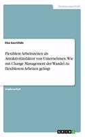 Flexiblere Arbeitszeiten als Attraktivitätsfaktor von Unternehmen. Wie mit Change Management der Wandel zu flexiblerem Arbeiten gelingt