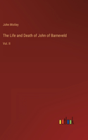 Life and Death of John of Barneveld: Vol. II